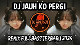 DJ JAUH KO PERGI VIRAL TIKTOK - REMIX FULLBASS TERBARU 2026