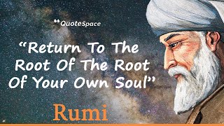 Rumi Quotes - Return To The Root Of The Root Of Your Own Soul