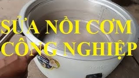 SỬA NỒI CƠM ĐIỆN CÔNG NGHIỆP MẤT ĐIỆN-CƠM SỐNG,CƠM KHÊ