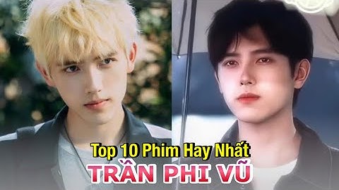 Trần Phi Vũ và 10 Phim Hay Nhất do Trần Phi Vũ Chen Feiyu đóng mà bạn nên xem #top10