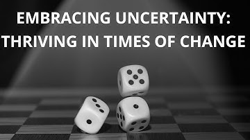 Embracing Uncertainty | Thriving in Times of Change