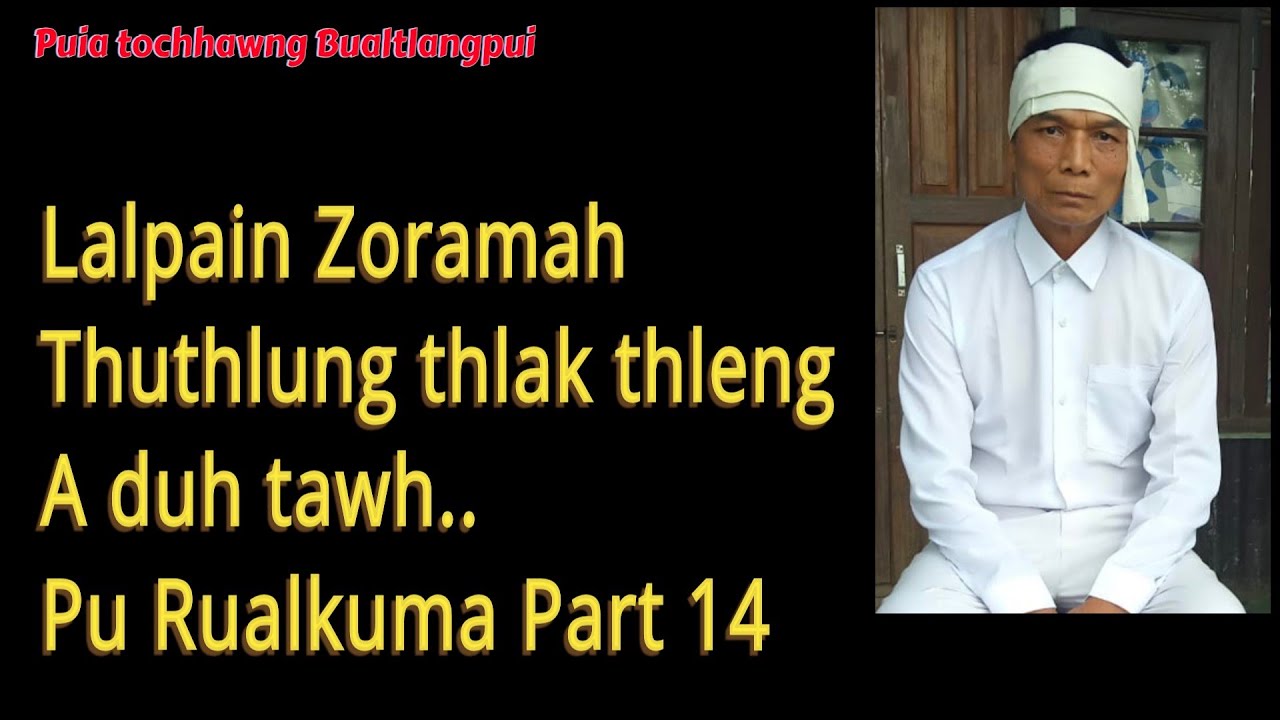Lalpain Zoramah Thuthlung thlak thleng a duh tawh. Pu Rualkuma Part 14