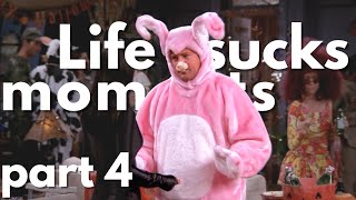 FRIENDS Funny \& Relatable Life Sucks Moments PART 4