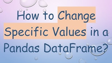 How to Change Specific Values in a Pandas DataFrame?