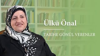 Tarihe Gönül Verenler - Ülkü Önal