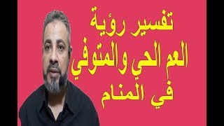 تفسير حلم رؤية العم الحي والمتوفي في المنام / اسماعيل الجعبيري