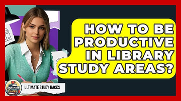 How To Be Productive In Library Study Areas? - Ultimate Study Hacks