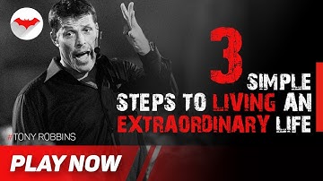 Tony Robbins ▸  3 Simple Steps To Living An Extraordinary Life