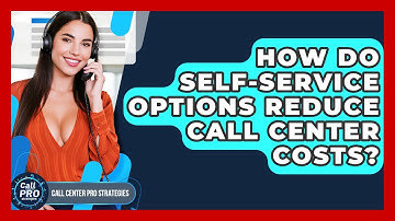 How Do Self-Service Options Reduce Call Center Costs? - Call Center Pro Strategies