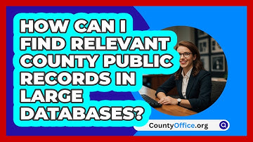 How Can I Find Relevant County Public Records In Large Databases? | CountyOffice News