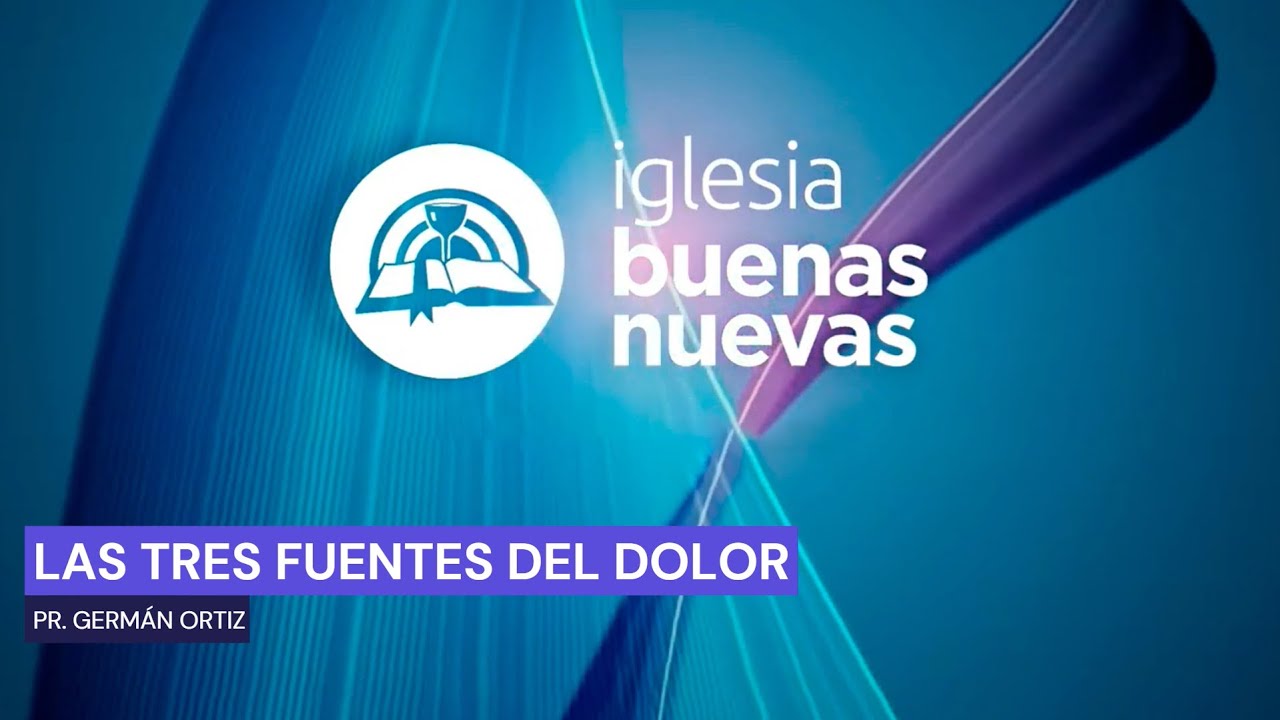 Las tres fuentes del dolor - Pr. Germán Ortiz | Iglesia Buenas Nuevas