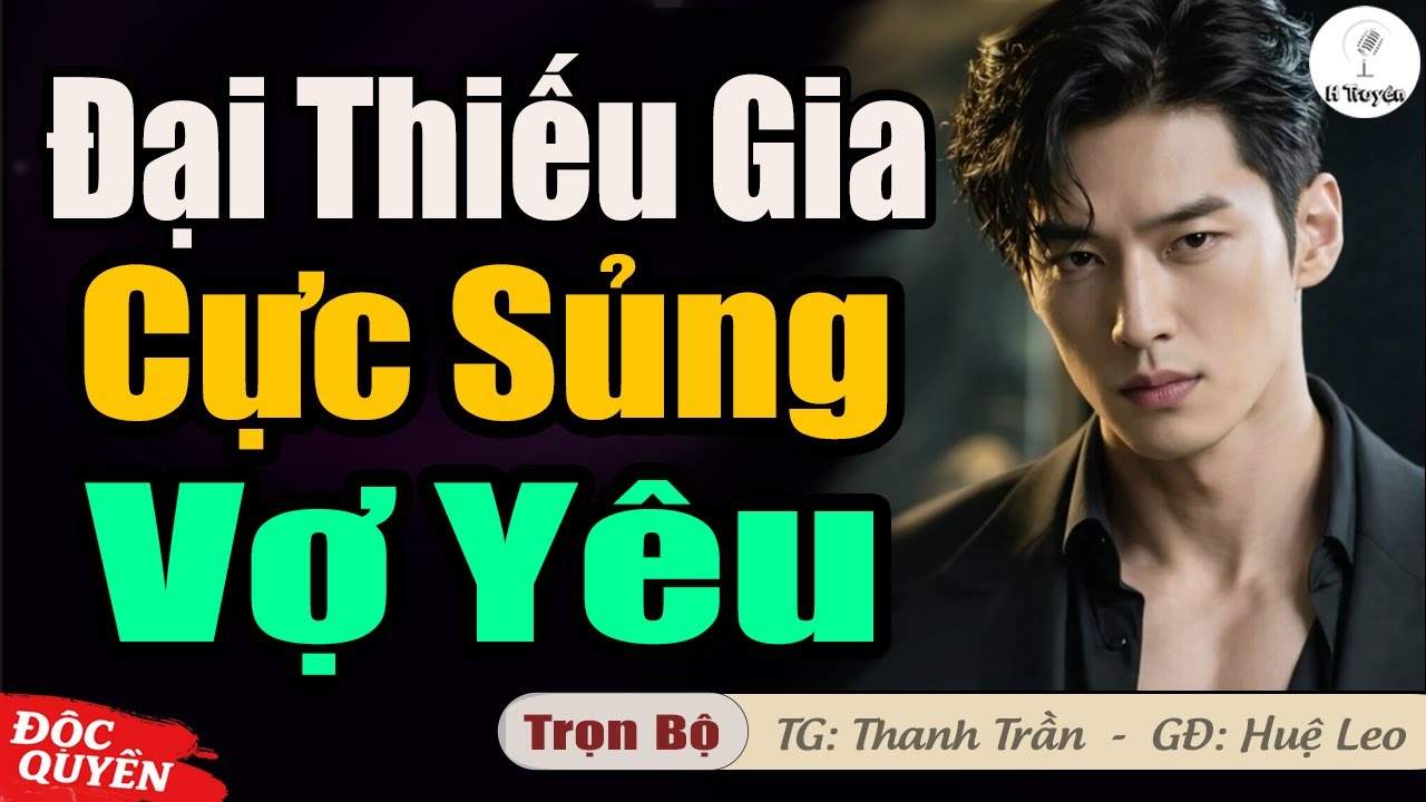 Tuyệt vời: ĐẠI THIẾU GIA CỰC SỦNG VỢ YÊU 18 TUỔI | Đọc Truyện Ngôn Tình Audio Hay - Huệ Leo Kể