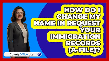 How Do I Change My Name In Request Your   Immigration Records (A-File)? | CountyOffice News