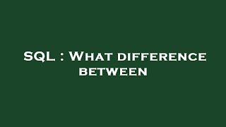 SQL : What difference between