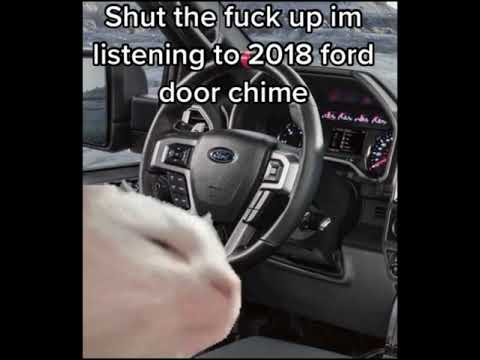 Shut the fuck up im listening to 2018 ford door chime Shut the fuck up im listening to 2018 ford door chime