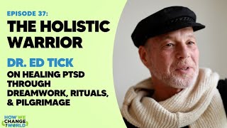 The Holistic Warrior: Dr. Ed Tick on Healing PTSD through Dreamwork, Rituals & Pilgrimage