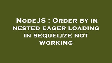 NodeJS : Order by in nested eager loading in sequelize not working