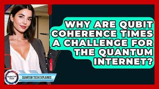Why Are Qubit Coherence Times A Challenge For The Quantum Internet? - Quantum Tech Explained
