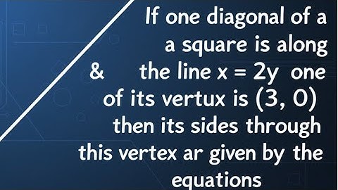 If one diagonal of a square is along the line x = 2y & one of its vertex is (3, 0) then its sides