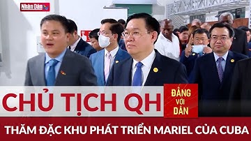 Chủ tịch Quốc hội Vương Đình Huệ thăm đặc khu phát triển Mariel của Cuba | Đảng với Dân