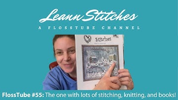 FlossTube #55: The one with lots of stitching, knitting, and books! 