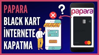Papara Black Kart İnternet Harcamalarına Nasıl Kapatılır?