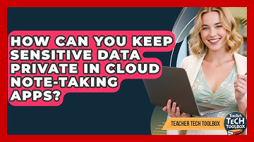 How Can You Keep Sensitive Data Private In Cloud Note-taking Apps? - Teacher Tech Toolbox