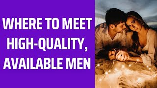 Where To Meet High-Quality, Available Men Who Are On Your Wavelength