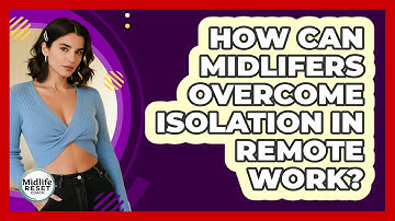 How Can Midlifers Overcome Isolation In Remote Work? - Midlife Reset Coach