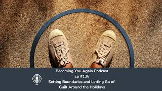 Setting Boundaries and Letting Go of Guilt Around the Holidays | Ep #138 Becoming You Again Podcast