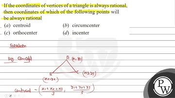 If the coordinates of vertices of a triangle is always rational, then coordinates of which of th...