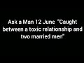Ask a Man 12 June '25 'Caught between a toxic relationship and two married men '