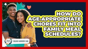 How Do Age-appropriate Chores Fit Into Family Meal Schedules? - Sibling Harmony Hub