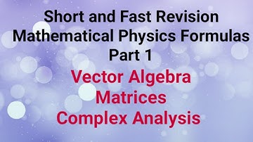 Fast Revision | Formulas Mathematical Physics Part 1 | Vector Algebra Matrices Complex Analysis