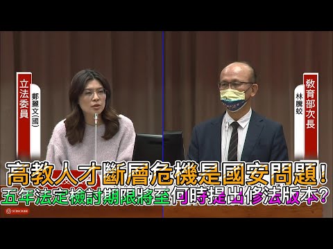 【鄭麗文】教文委員會質詢-高教人才斷層危機是國安問題！五年法定檢討期限將至，何時提出修法版本？