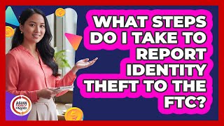 What Steps Do I Take To Report Ideny Theft To The Ftc?