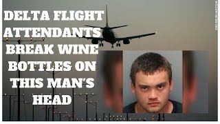 DELTA FLIGHT attendants break WINE BOTTLES ON PASSENGERS HEAD AS HE  TRIES TO OPEN PLANE DOOR