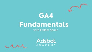 Adsbot Academy | Google Analytics 4 Fundamentals: Your Ultimate Guide to Effectively Using GA4