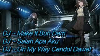 DJ ~ Make It Bun Dem, DJ ~ Salah Apa Aku, DJ ~ On My Way Cover Cendol Dawet