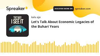 Lets Talk About Economic Legacies of the Buhari Years (made with Spreaker)