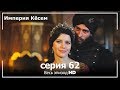 Великолепный век Империя Кёсем серия 62