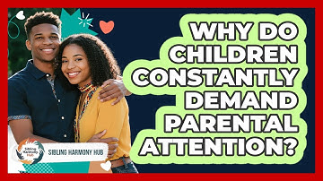 Why Do Children Constantly Demand Parental Attention? - Sibling Harmony Hub