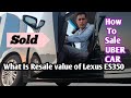 How To Sale UBER Car? Used Lexus Es350 Price In Dubai? What Is Resale Value of uber Careem car  UAE
