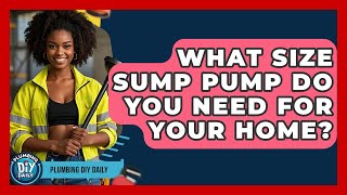 What Size Sump Pump Do You Need For Your Home? - Plumbing DIY Daily How To Size A Sump Pump