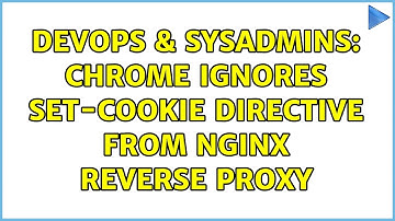 DevOps & SysAdmins: Chrome ignores Set-Cookie directive from nginx reverse proxy