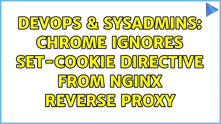 DevOps & SysAdmins: Chrome ignores Set-Cookie directive from nginx reverse proxy