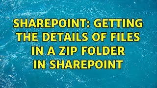 Sharepoint: Getting the details of files in a zip folder in Sharepoint