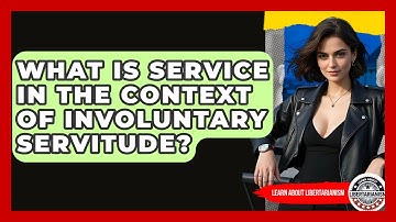 What Is Service In The Context Of Involuntary Servitude? - Learn About Libertarianism
