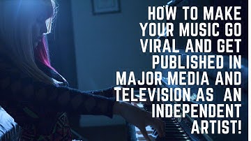 How to Go Viral with your Music and Get Published In Media and Major Television WITHOUT a Budget!