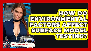 How Do Environmental Factors Affect Surface Model Testing? - Pit Stop Chronicles
